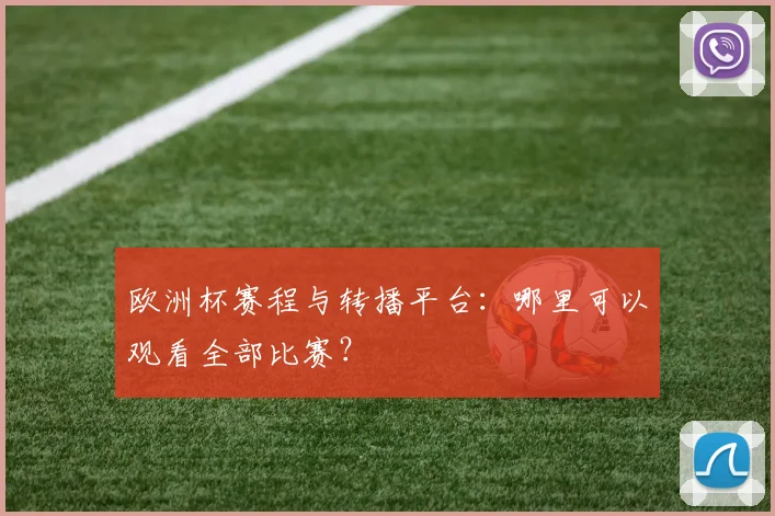 欧洲杯赛程与转播平台:哪里可以观看全部比赛?