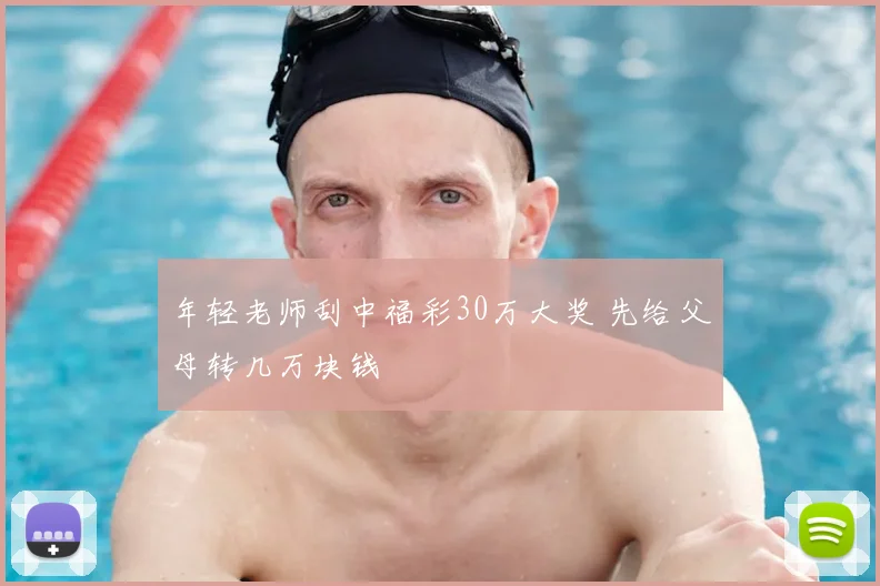 年轻老师刮中福彩30万大奖 先给父母转几万块钱