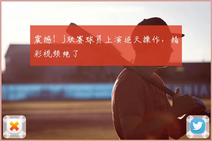 震撼!j联赛球员上演逆天操作,精彩视频绝了