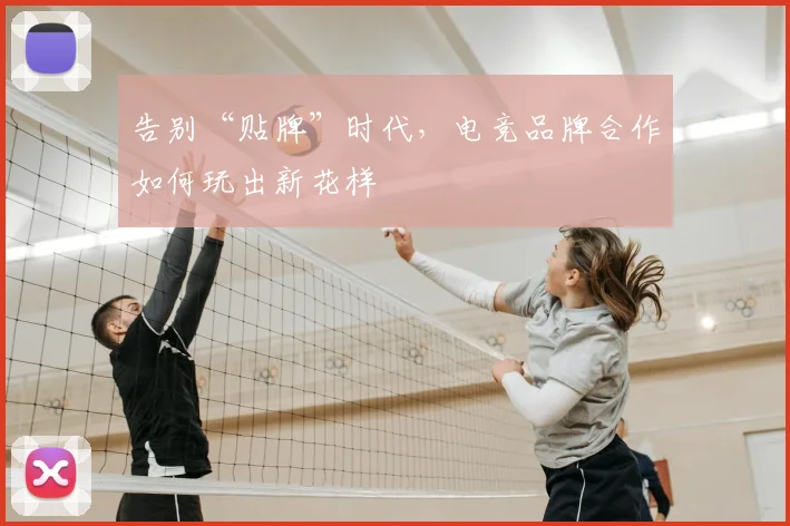 告别“贴牌”时代,电竞品牌合作如何玩出新花样