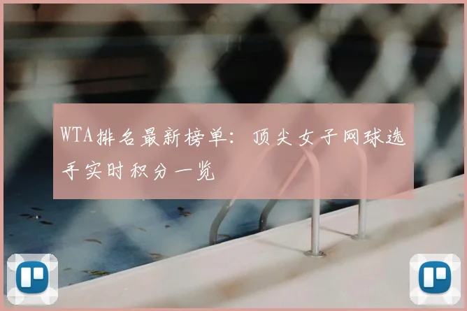 WTA排名最新榜单:顶尖女子网球选手实时积分一览