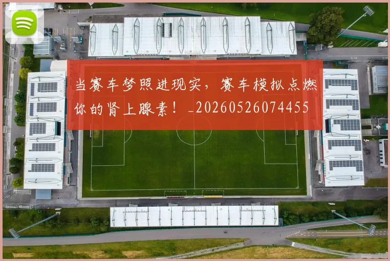 当赛车梦照进现实,赛车模拟点燃你的肾上腺素!_20260526074455