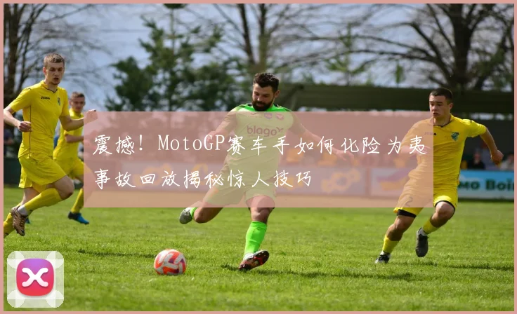 震撼!MotoGP赛车手如何化险为夷事故回放揭秘惊人技巧