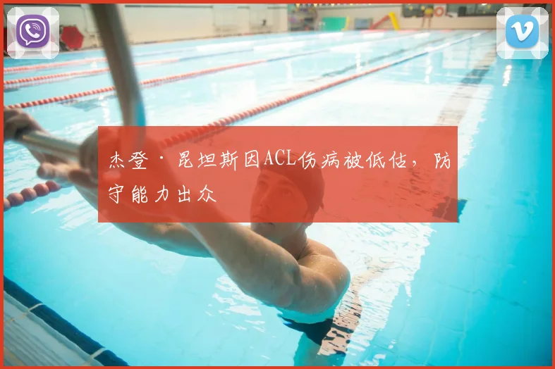 杰登·昆坦斯因ACL伤病被低估,防守能力出众