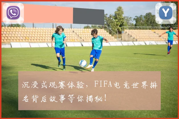 沉浸式观赛体验，FIFA电竞世界排名背后故事等你揭秘！