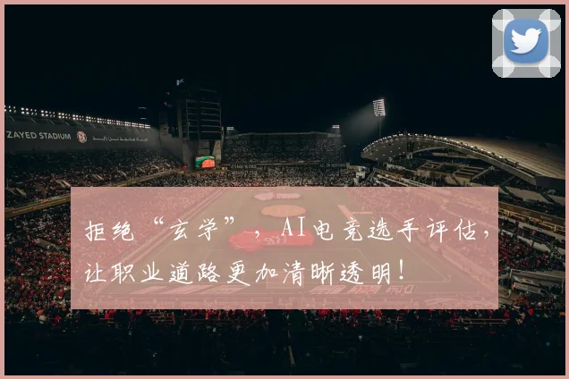 拒绝“玄学”，AI电竞选手评估，让职业道路更加清晰透明！